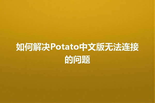 如何解决Potato中文版无法连接的问题🔧✨