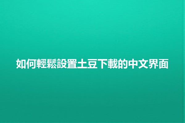 如何輕鬆設置土豆下載的中文界面 🔧📱