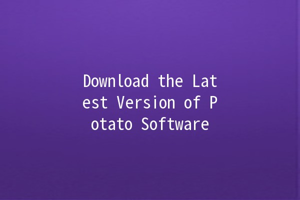 Download the Latest Version of Potato Software 🥔🚀