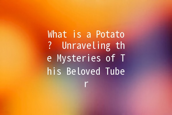 What is a Potato? 🥔 Unraveling the Mysteries of This Beloved Tuber