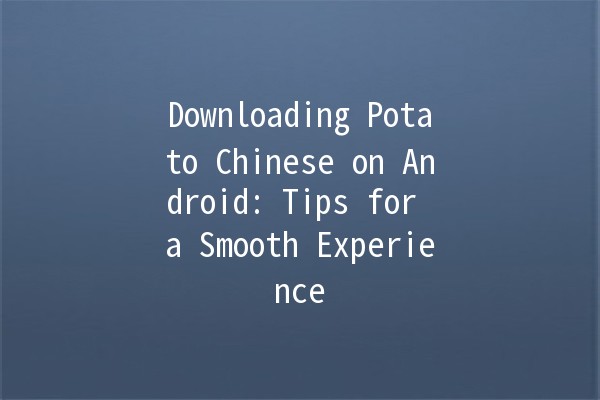 Downloading Potato Chinese on Android: Tips for a Smooth Experience 📱🥔