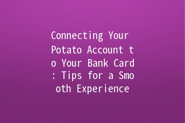 Connecting Your Potato Account to Your Bank Card: Tips for a Smooth Experience 💳🥔