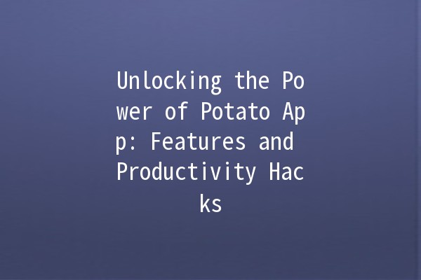 Unlocking the Power of Potato App: Features and Productivity Hacks 🥔✨