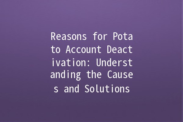 Reasons for Potato Account Deactivation: Understanding the Causes and Solutions 🥔🔧