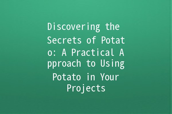 Discovering the Secrets of Potato: A Practical Approach to Using Potato in Your Projects 🥔✨