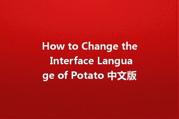 How to Change the Interface Language of Potato 中文版 🌍💬