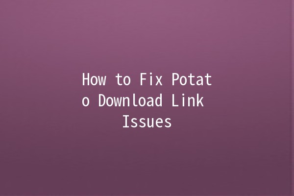 How to Fix Potato Download Link Issues 🚀