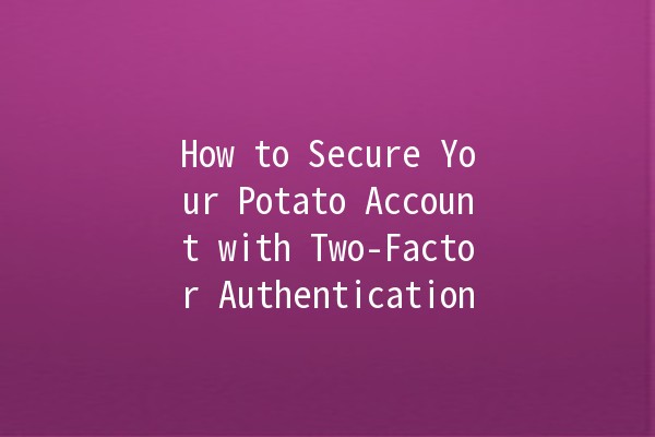 How to Secure Your Potato Account with Two-Factor Authentication 🔒🥔