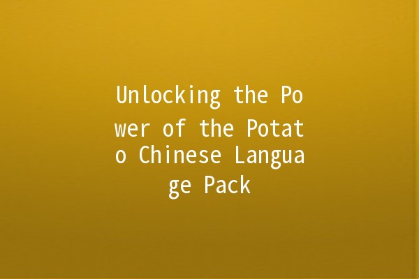 Unlocking the Power of the Potato Chinese Language Pack 🥔✨