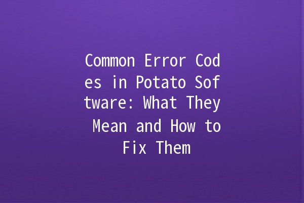 Common Error Codes in Potato Software: What They Mean and How to Fix Them 🚀💡