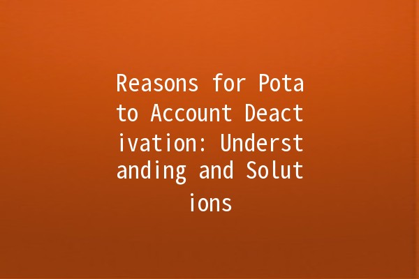 Reasons for Potato Account Deactivation: Understanding and Solutions 🥔🔒