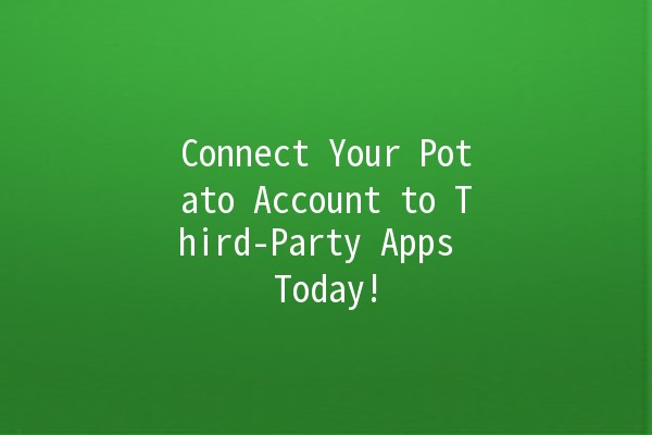 Connect Your Potato Account to Third-Party Apps Today! 🚀🥔