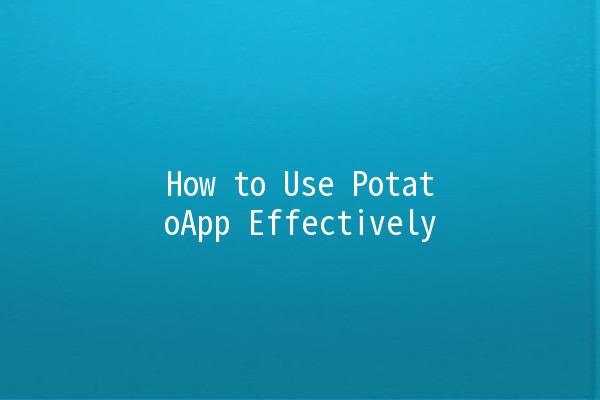 How to Use PotatoApp Effectively 🍟📱