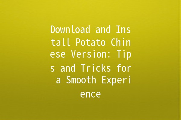 Download and Install Potato Chinese Version: Tips and Tricks for a Smooth Experience 🌟📲