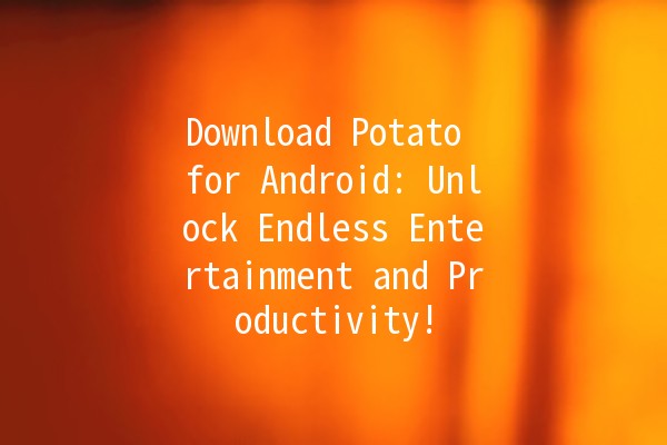 💡Download Potato for Android: Unlock Endless Entertainment and Productivity!🎮