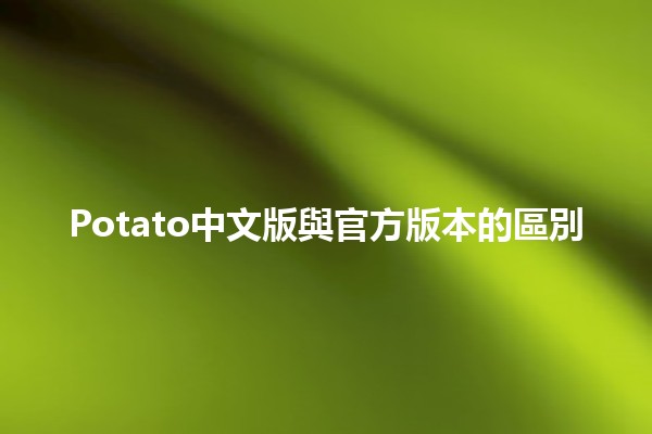 Potato中文版與官方版本的區別🆚🌟