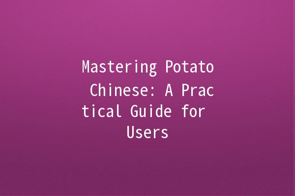 Mastering Potato Chinese: A Practical Guide for Users 🥔✨