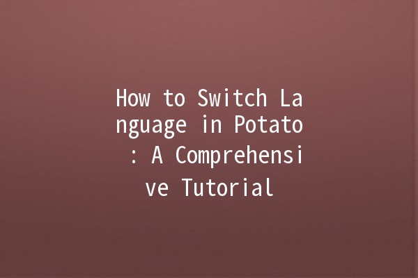 How to Switch Language in Potato 🍟: A Comprehensive Tutorial