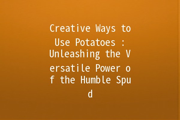 Creative Ways to Use Potatoes 🥔✨: Unleashing the Versatile Power of the Humble Spud