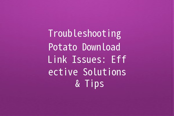 Troubleshooting Potato Download Link Issues: Effective Solutions & Tips 🚀