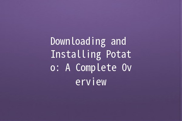 Downloading and Installing Potato: A Complete Overview 🍟💻