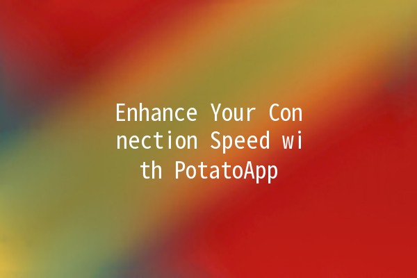 Enhance Your Connection Speed with PotatoApp 🚀🥔