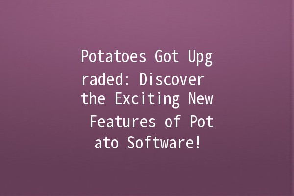 🚀 Potatoes Got Upgraded: Discover the Exciting New Features of Potato Software! 🥔