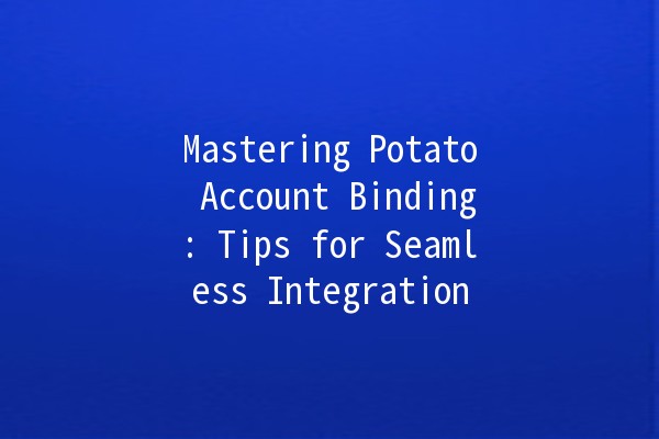 Mastering Potato Account Binding: Tips for Seamless Integration 🥔🔗