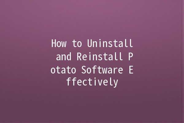 How to Uninstall and Reinstall Potato Software Effectively 🥔💻