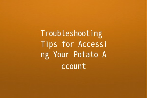 Troubleshooting Tips for Accessing Your Potato Account 🥔✨