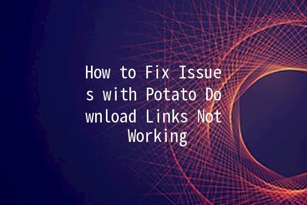 How to Fix Issues with Potato Download Links Not Working 🚀🔧