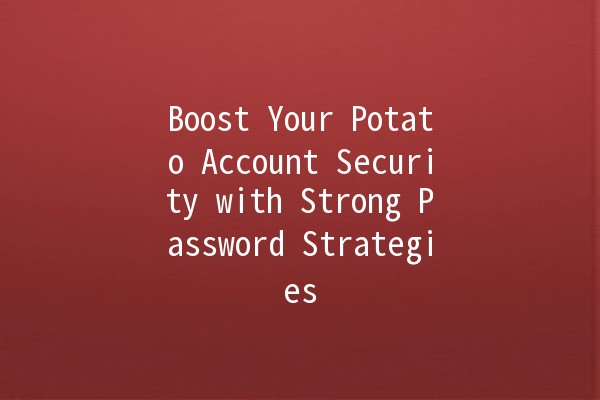 Boost Your Potato Account Security with Strong Password Strategies 🥔🔒