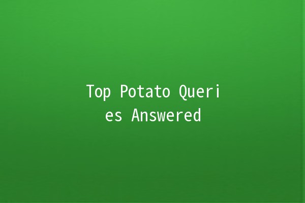 Top Potato Queries Answered 🥔✨