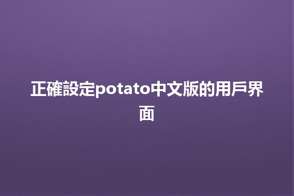 正確設定potato中文版的用戶界面💻✨