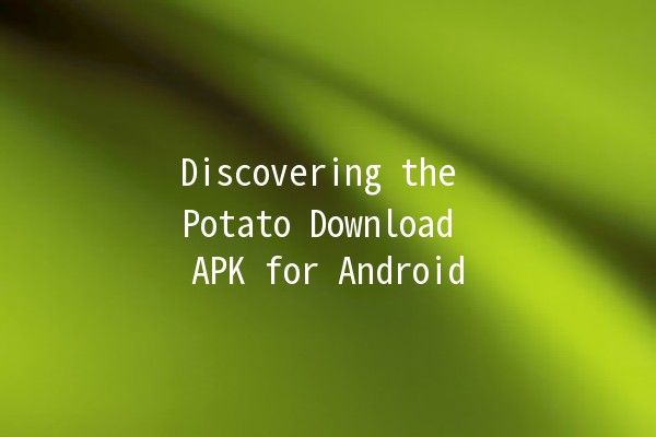 Discovering the Potato Download APK for Android 📱🥔