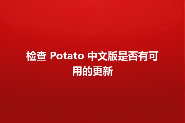 检查 Potato 中文版是否有可用的更新 🥔✨