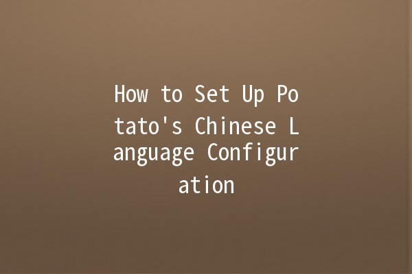 How to Set Up Potato's Chinese Language Configuration 🥔🌐