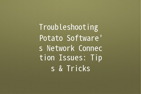 Troubleshooting Potato Software's Network Connection Issues: Tips & Tricks 🥔🌐