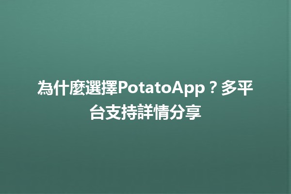 🎉 為什麼選擇PotatoApp？多平台支持詳情分享 🚀