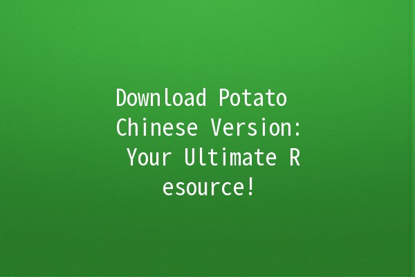 Download Potato Chinese Version: Your Ultimate Resource! 🥔🚀