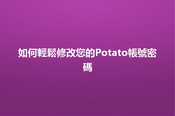 如何輕鬆修改您的Potato帳號密碼🔑✨