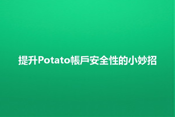 提升Potato帳戶安全性的小妙招🔒✨