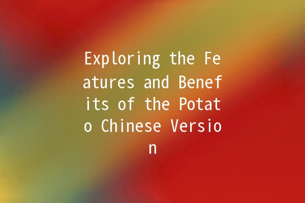 Exploring the Features and Benefits of the Potato Chinese Version 🥔🚀