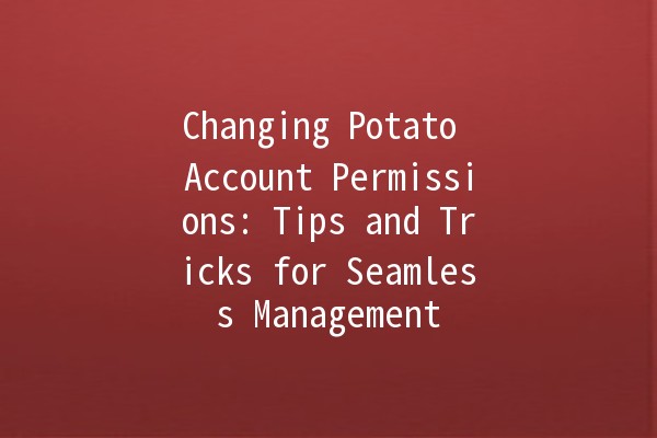 Changing Potato Account Permissions: Tips and Tricks for Seamless Management 🚀