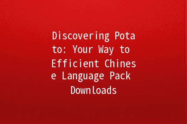 Discovering Potato: Your Way to Efficient Chinese Language Pack Downloads 📥✨