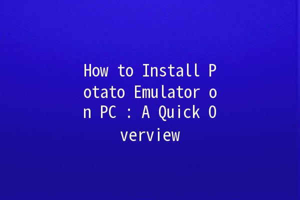 How to Install Potato Emulator on PC 🥔💻: A Quick Overview