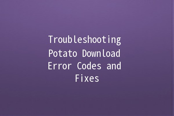 Troubleshooting Potato Download Error Codes and Fixes 🚀📥