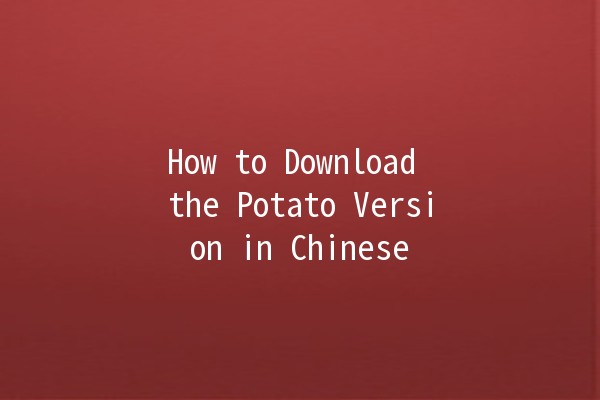 How to Download the Potato Version in Chinese 🇨🇳🍟