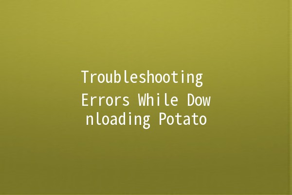 Troubleshooting Errors While Downloading Potato 🌟