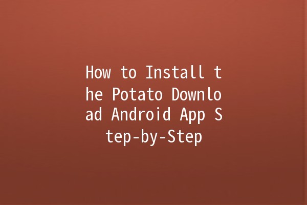 How to Install the Potato Download Android App Step-by-Step 📱🍟